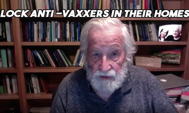 Noam Chomsky: Lock Vaccine Skeptics In Their Homes and Deprive Them of Food